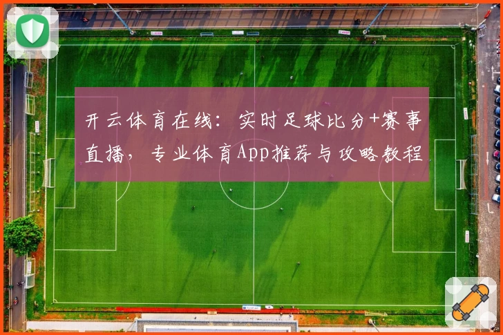 开云体育在线：实时足球比分+赛事直播，专业体育App推荐与攻略教程