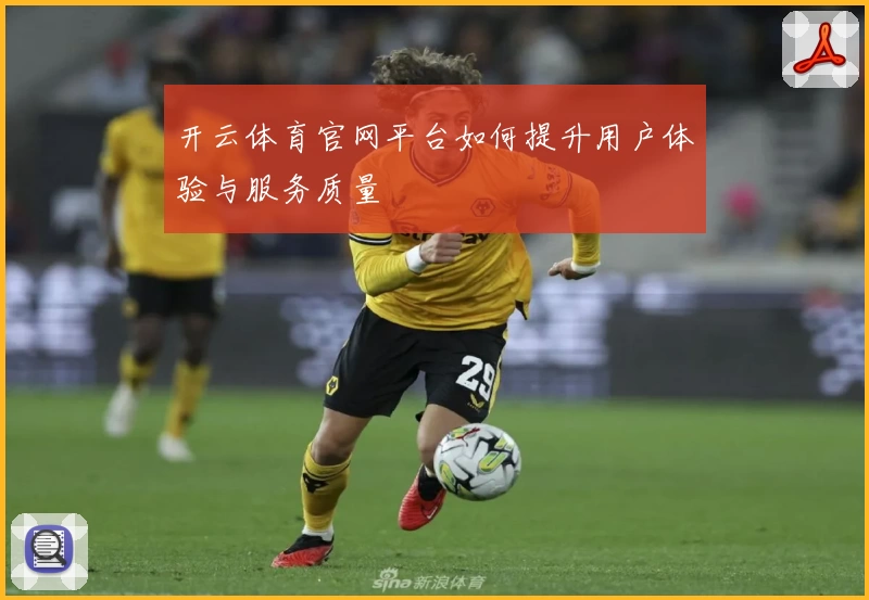 开云体育官网平台如何提升用户体验与服务质量