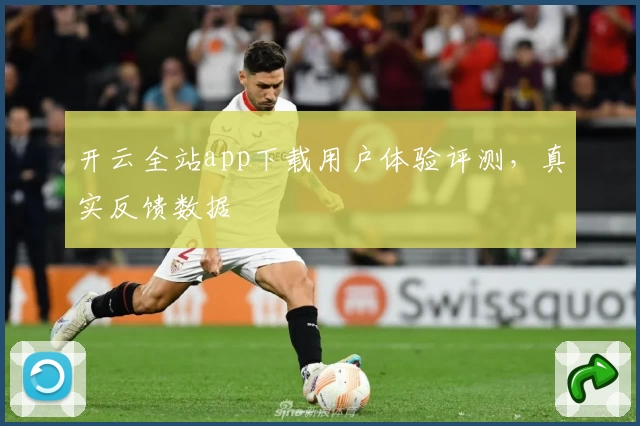 开云全站app下载用户体验评测，真实反馈数据