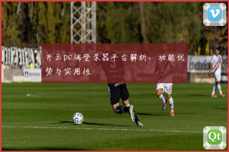 开云pc端登录器平台解析，功能优势与实用性