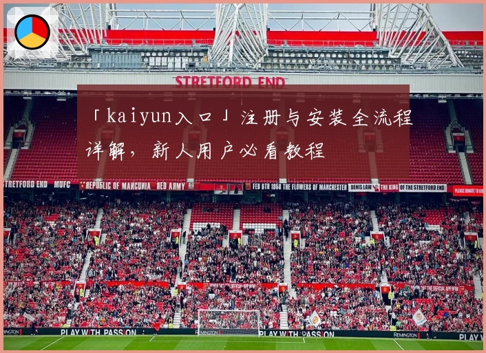 「kaiyun入口」注册与安装全流程详解，新人用户必看教程