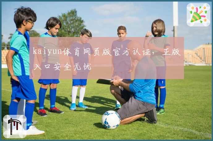 kaiyun体育网页版官方认证，正版入口安全无忧
