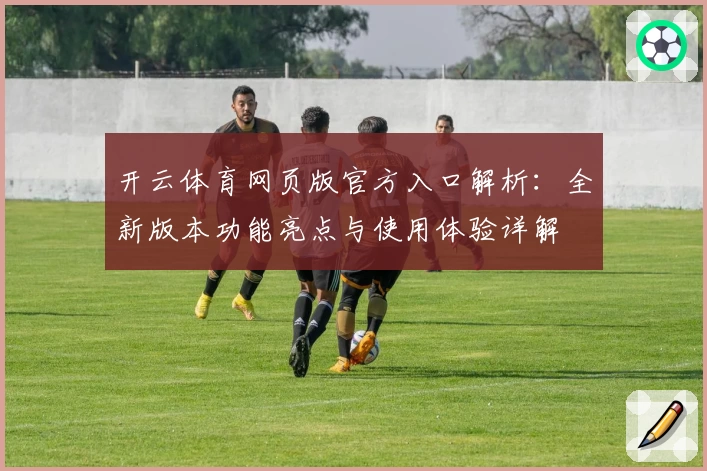 开云体育网页版官方入口解析：全新版本功能亮点与使用体验详解