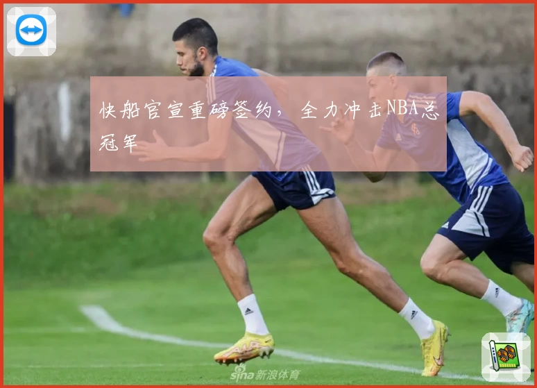 快船官宣重磅签约，全力冲击NBA总冠军