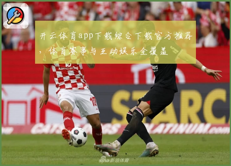 开云体育app下载综合下载官方推荐，体育赛事与互动娱乐全覆盖