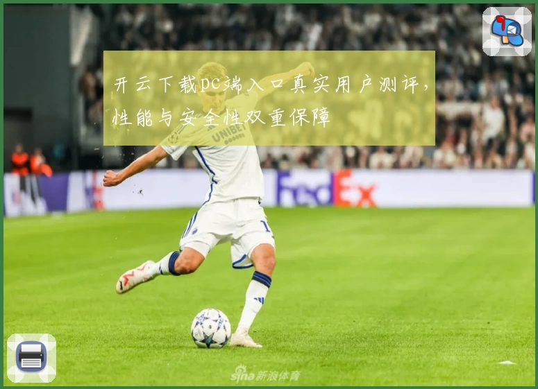 开云下载pc端入口真实用户测评，性能与安全性双重保障