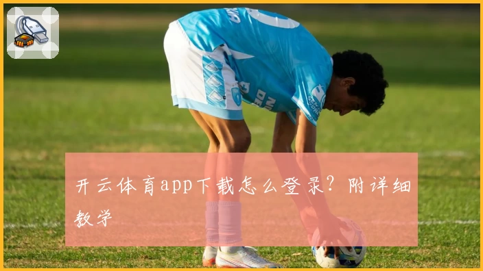 开云体育app下载怎么登录？附详细教学