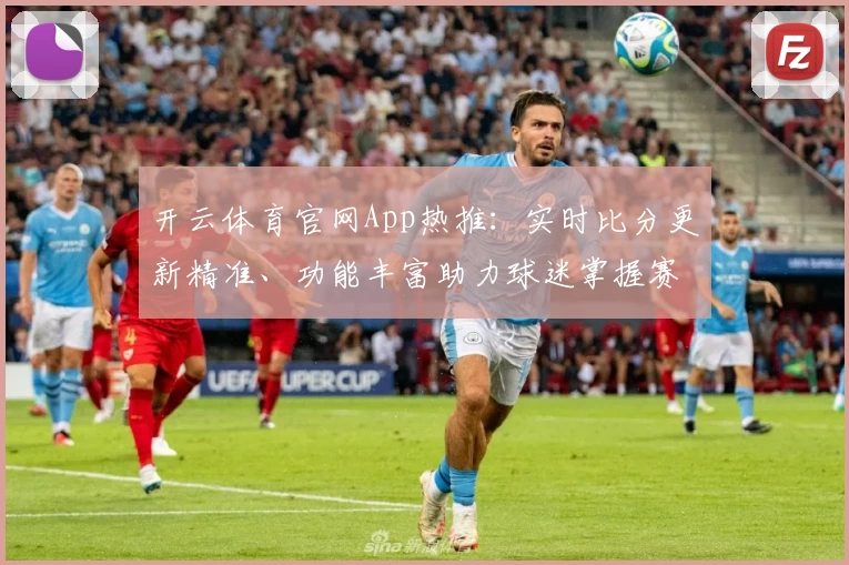 开云体育官网App热推：实时比分更新精准、功能丰富助力球迷掌握赛事动态