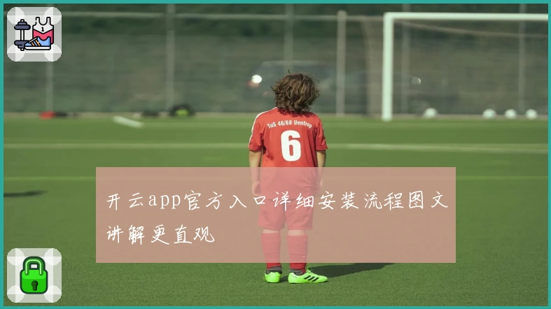 开云app官方入口详细安装流程图文讲解更直观